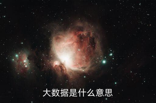 什么是大數據的四大特性,大數據是什么意思