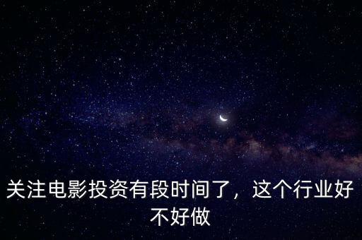 關注電影投資有段時間了，這個行業好不好做