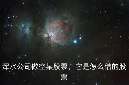 渾水公司做空某股票，它是怎么借的股票