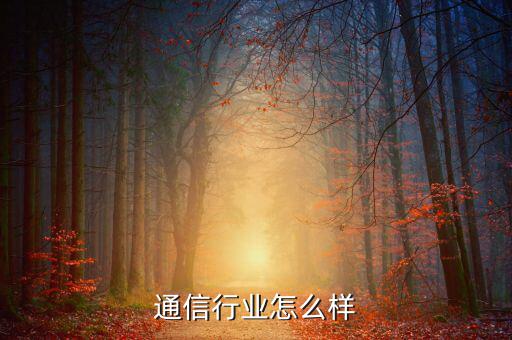 波爾通信怎么樣,通信行業怎么樣
