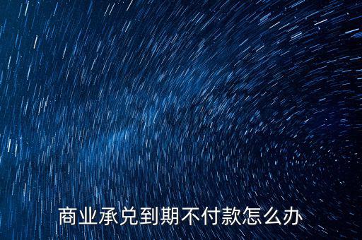商業承兌到期不付款怎么辦