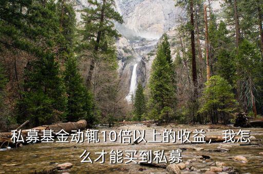 私募基金動輒10倍以上的收益，我怎么才能買到私募