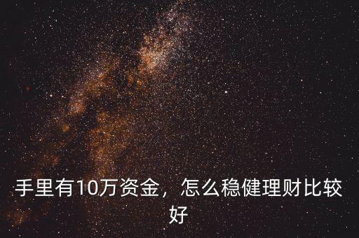 手里有10萬資金，怎么穩健理財比較好