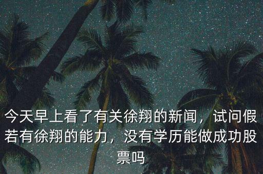 徐翔的業績到底輝煌到什么程度,試問假若有徐翔的能力