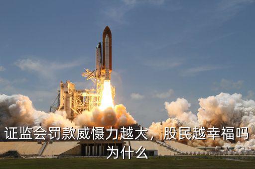 證監(jiān)會(huì)罰款威懾力越大，股民越幸福嗎為什么