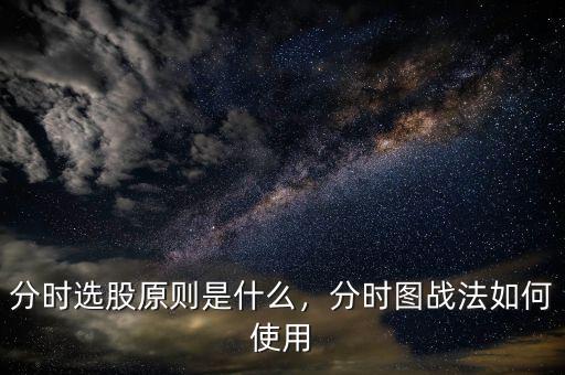 分時選股原則是什么，分時圖戰法如何使用