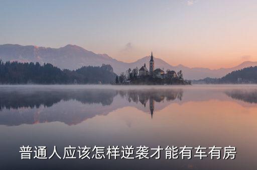 怎么才能有車有房,為什么結婚要有車有房