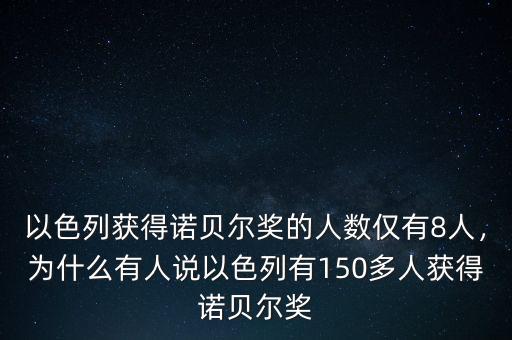 以色列獲得諾貝爾獎的人數僅有8人，為什么有人說以色列有150多人獲得諾貝爾獎