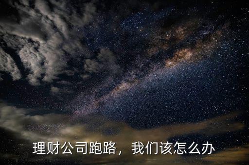 理財(cái)公司跑路，我們該怎么辦
