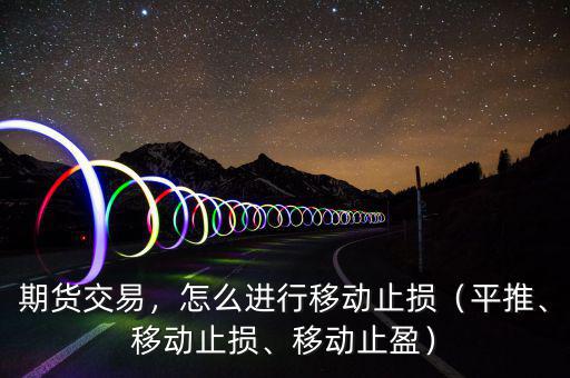 期貨交易，怎么進(jìn)行移動(dòng)止損（平推、移動(dòng)止損、移動(dòng)止盈）