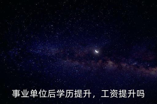 事業單位后學歷提升，工資提升嗎