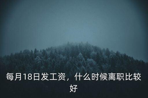 每月18日發工資，什么時候離職比較好