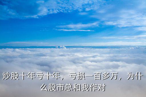 炒股十年虧十年，虧損一百多萬，為什么股市總和我作對