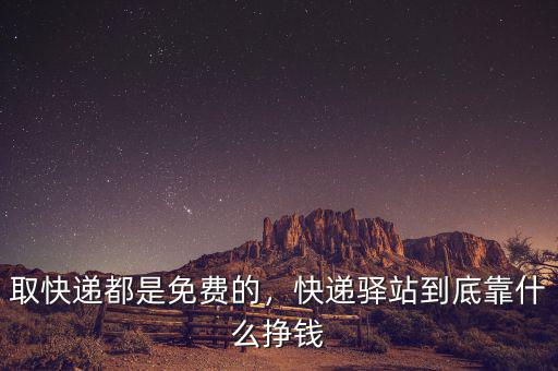 取快遞都是免費的，快遞驛站到底靠什么掙錢