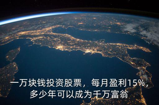 一萬塊錢投資股票，每月盈利15%，多少年可以成為千萬富翁