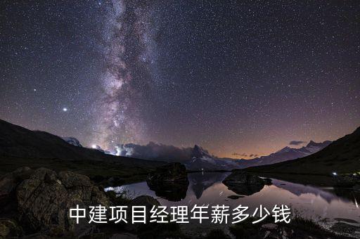 中建項目經理年薪多少錢