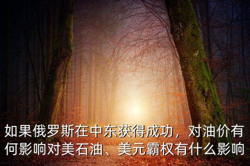 如果俄羅斯在中東獲得成功，對油價有何影響對美石油、美元霸權有什么影響