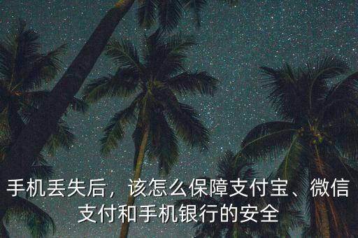 手機丟失后，該怎么保障支付寶、微信支付和手機銀行的安全