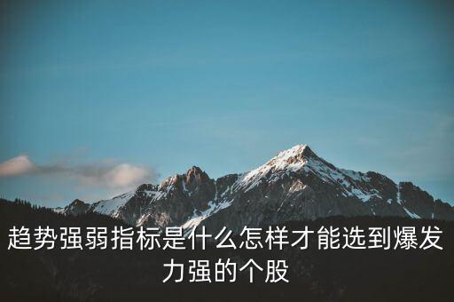 趨勢強弱指標是什么怎樣才能選到爆發力強的個股