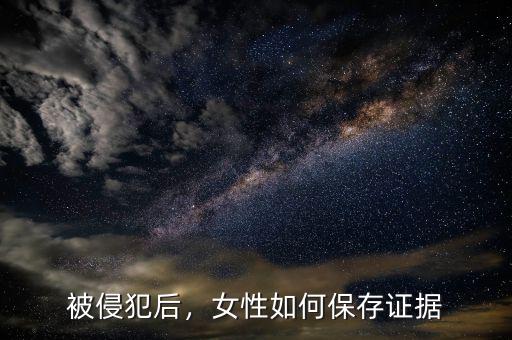 被侵犯后，女性如何保存證據