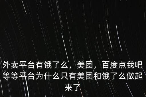 外賣平臺有餓了么，美團，百度點我吧等等平臺為什么只有美團和餓了么做起來了