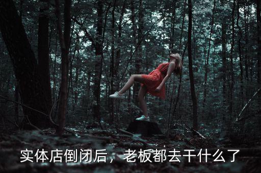 實體店倒閉后，老板都去干什么了