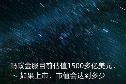 螞蟻金服目前估值1500多億美元，如果上市，市值會達到多少