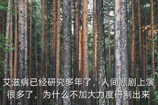 艾滋病已經(jīng)研究多年了，人間悲劇上演很多了，為什么不加大力度研制出來