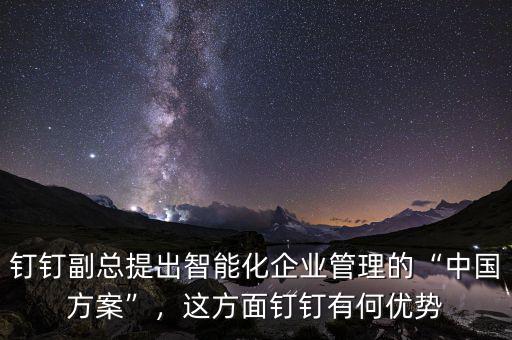 釘釘副總提出智能化企業管理的“中國方案”，這方面釘釘有何優勢