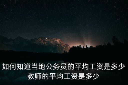 如何知道當地公務員的平均工資是多少教師的平均工資是多少