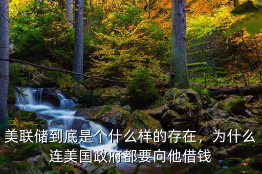 美聯儲到底是個什么樣的存在，為什么連美國政府都要向他借錢