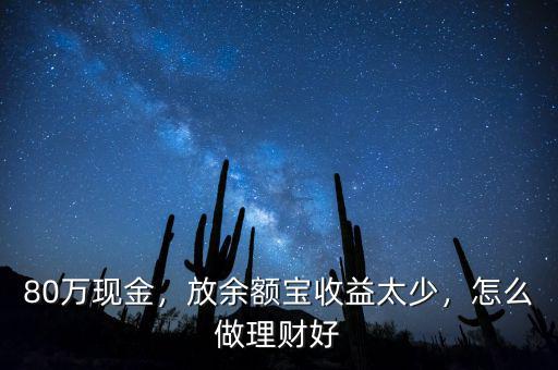80萬現金，放余額寶收益太少，怎么做理財好