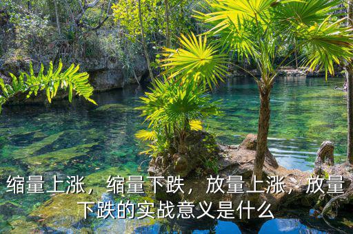 縮量上漲，縮量下跌，放量上漲，放量下跌的實戰意義是什么