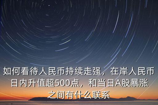 如何看待人民幣持續(xù)走強(qiáng)，在岸人民幣日內(nèi)升值超500點(diǎn)，和當(dāng)日A股暴漲之間有什么聯(lián)系
