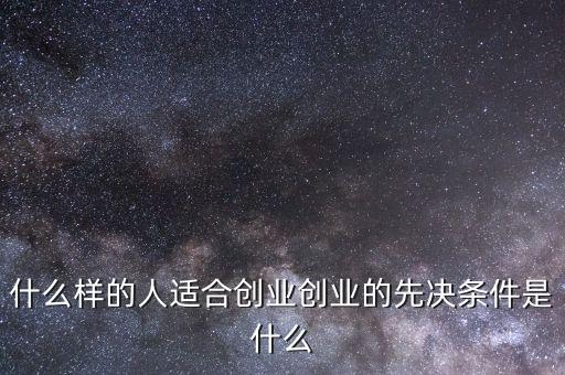什么樣的人適合創業,到底什么樣的年輕人適合創業