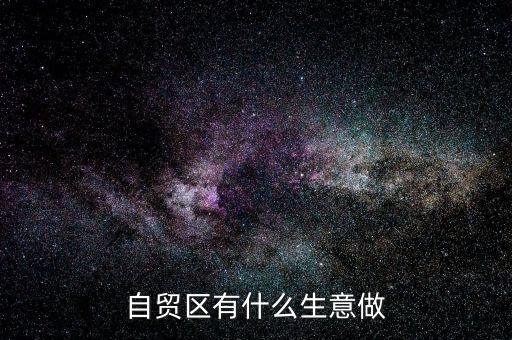 自貿區有什么生意做