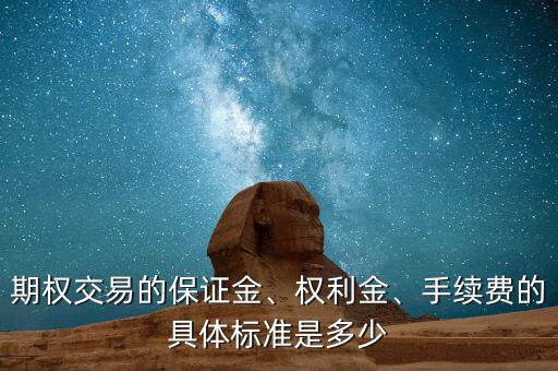 期權交易的保證金、權利金、手續(xù)費的具體標準是多少