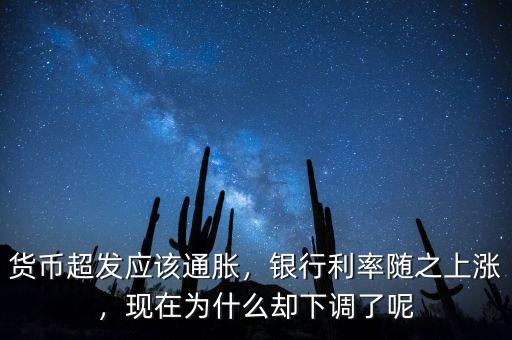 貨幣超發應該通脹，銀行利率隨之上漲，現在為什么卻下調了呢