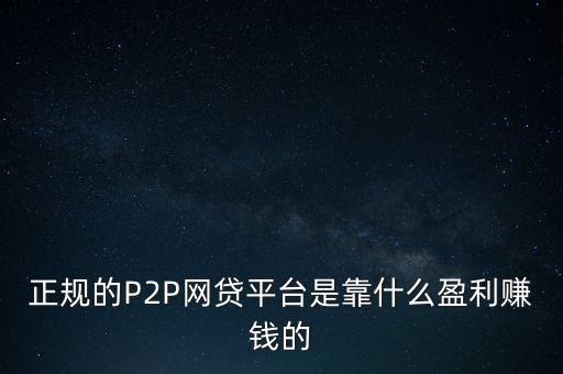 正規的P2P網貸平臺是靠什么盈利賺錢的