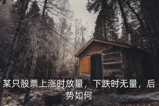 某只股票上漲時(shí)放量，下跌時(shí)無(wú)量，后勢(shì)如何