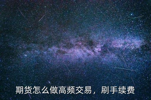 期貨怎么做高頻交易，刷手續費