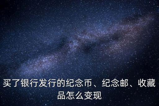 買了銀行發(fā)行的紀(jì)念幣、紀(jì)念郵、收藏品怎么變現(xiàn)