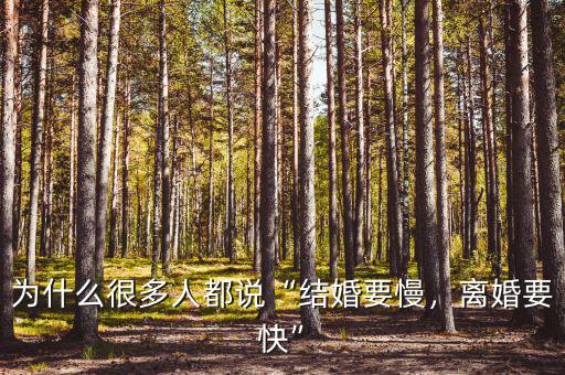 為什么很多人都說“結婚要慢，離婚要快”