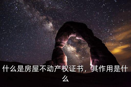 不動產權證書是什么,什么是房屋不動產權證書