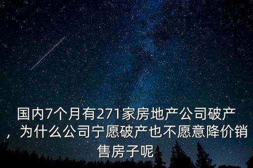 國內7個月有271家房地產公司破產，為什么公司寧愿破產也不愿意降價銷售房子呢