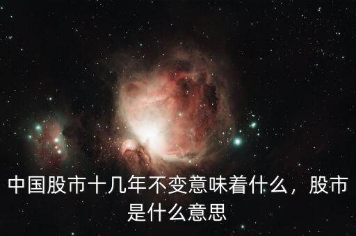 中國股市十幾年不變意味著什么，股市是什么意思