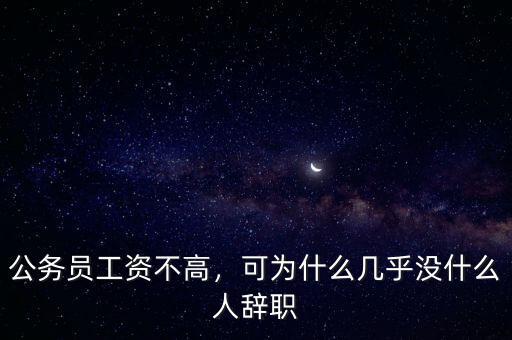 公務員工資不高，可為什么幾乎沒什么人辭職