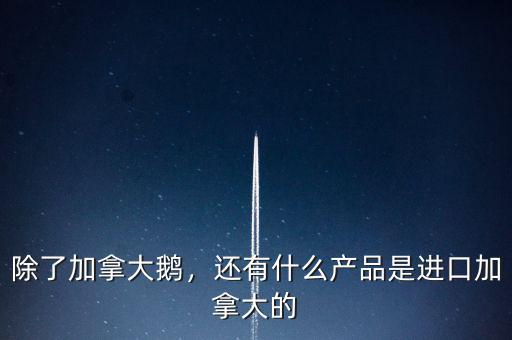 加拿大出口什么,還有什么產品是進口加拿大的