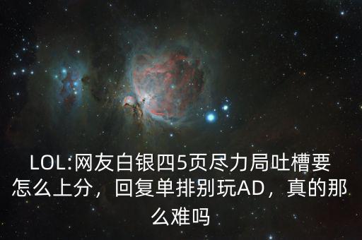 LOL:網(wǎng)友白銀四5頁盡力局吐槽要怎么上分，回復(fù)單排別玩AD，真的那么難嗎