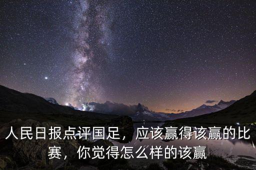人民日報(bào)點(diǎn)評國足，應(yīng)該贏得該贏的比賽，你覺得怎么樣的該贏